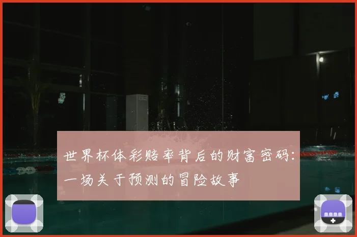 世界杯体彩赔率背后的财富密码:一场关于预测的冒险故事