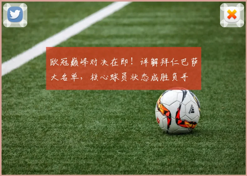 欧冠巅峰对决在即！详解拜仁巴萨大名单，核心球员状态成胜负手