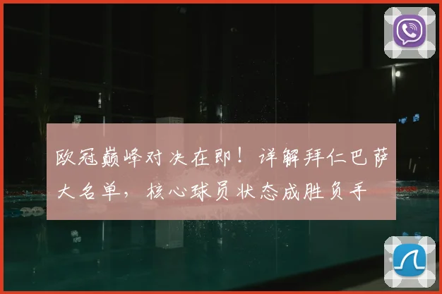 欧冠巅峰对决在即！详解拜仁巴萨大名单，核心球员状态成胜负手